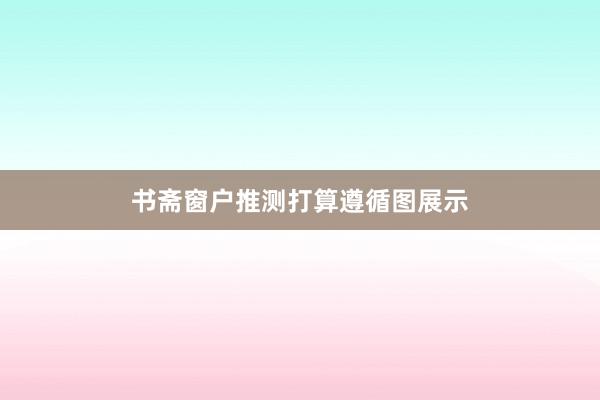 书斋窗户推测打算遵循图展示